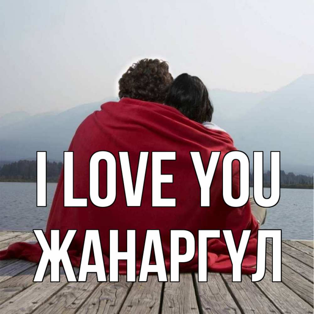 Greetings card с именем, ЖАНАРГҮЛ I love you плед Greetings with text for free download 