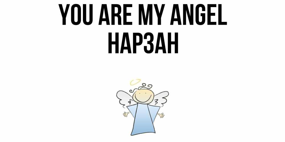 Greetings card с именем, НАРЗАН You are my angel ангел Greetings with text for free download 
