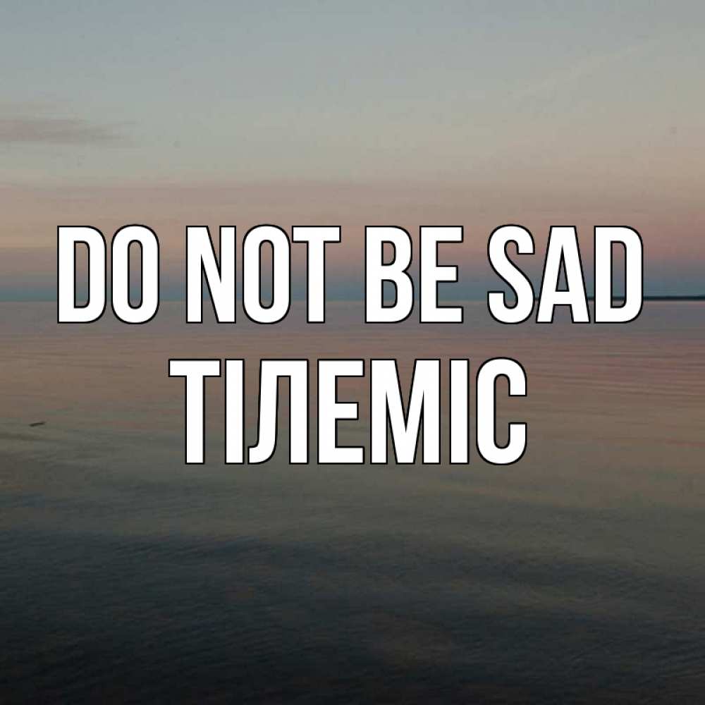 Greetings card с именем, ТІЛЕМІС Do not be sad водная гладь Greetings with text for free download 