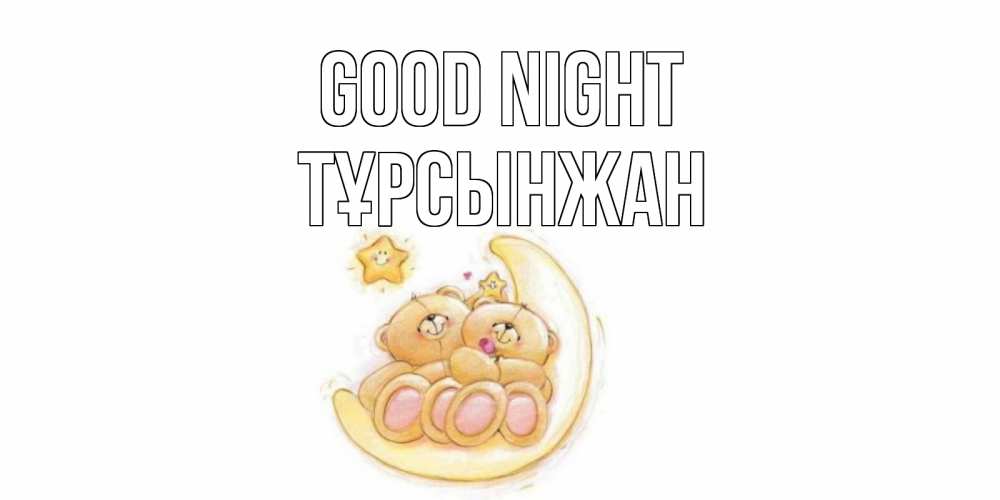 Greetings card с именем, ТҰРСЫНЖАН Good night мишки, месяц Greetings with text for free download 