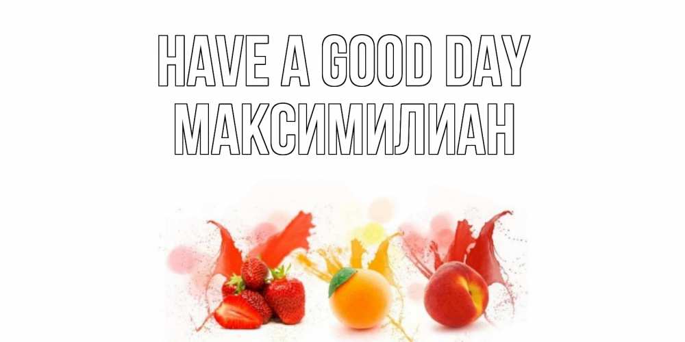 Greetings card с именем, Максимилиан Have a good day открытки Greetings with text for free download 