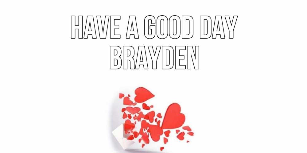 Greetings card с именем, Brayden Have a good day с подписью на каждый день и пожеланием отличного дня Greetings with text for free download 