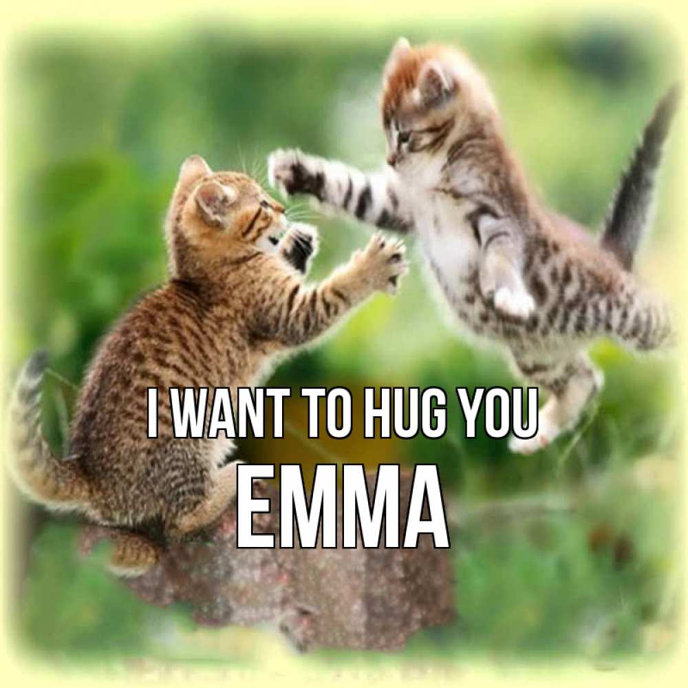 Greetings card с именем, Emma I want to hug you игры котят Greetings with text for free download 