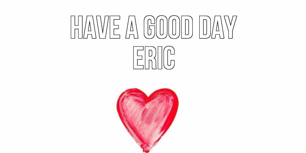 Greetings card с именем, Eric Have a good day прекрасного дня любимой Greetings with text for free download 