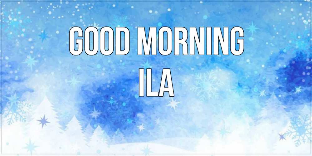 Greetings card с именем, Ila Good morning зима и снежинки Greetings with text for free download 