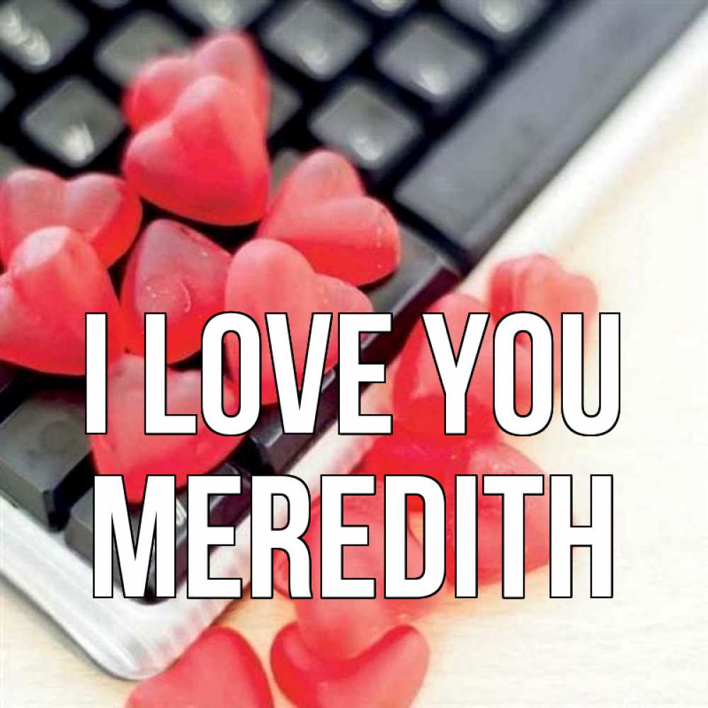 Greetings card с именем, Meredith I love you конфеты в виде сердец Greetings with text for free download 