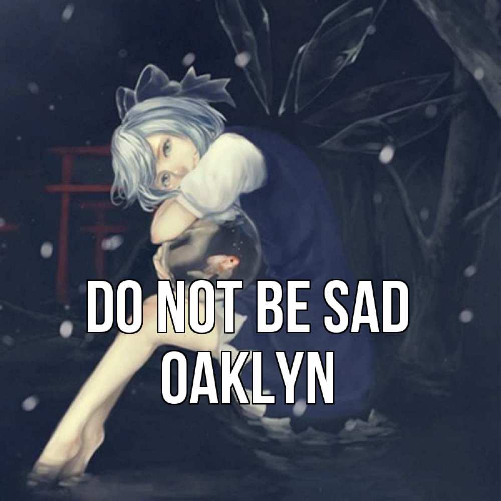Greetings card с именем, Oaklyn Do not be sad девушка и рыбка в аквариуме Greetings with text for free download 