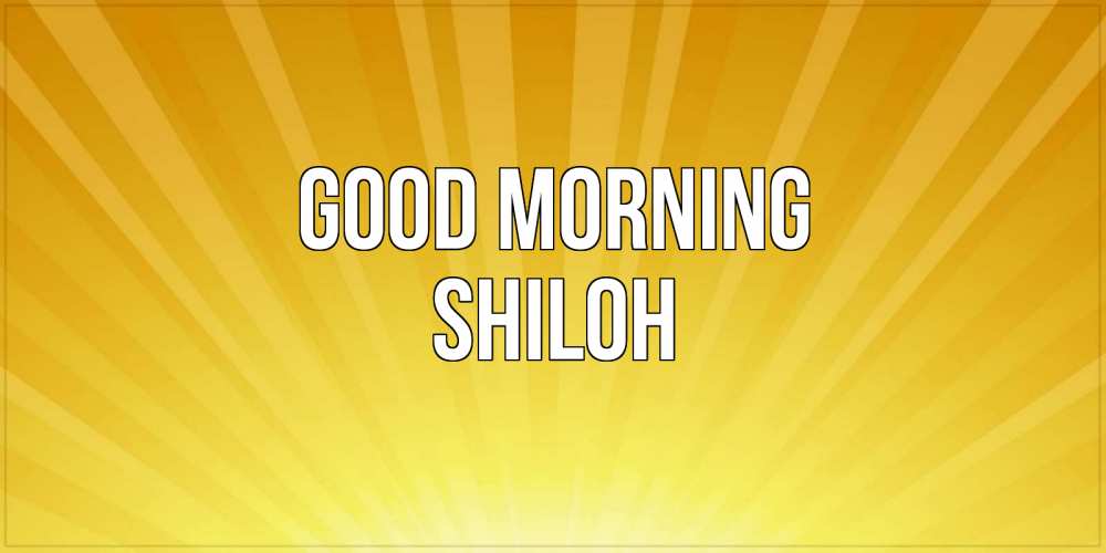 Greetings card с именем, Shiloh Good morning пожелания доброго утра Greetings with text for free download 