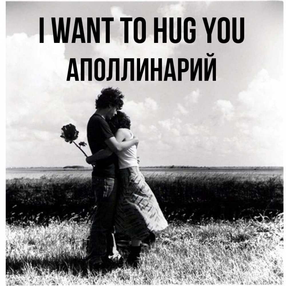 Greetings card с именем, Аполлинарий I want to hug you чернобелое фото Greetings with text for free download 