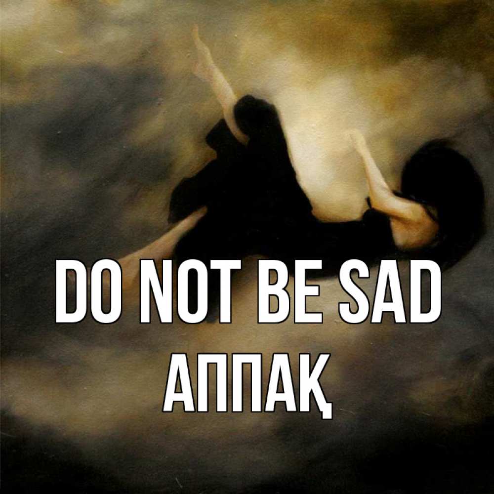 Greetings card с именем, Аппақ Do not be sad девушка падает Greetings with text for free download 