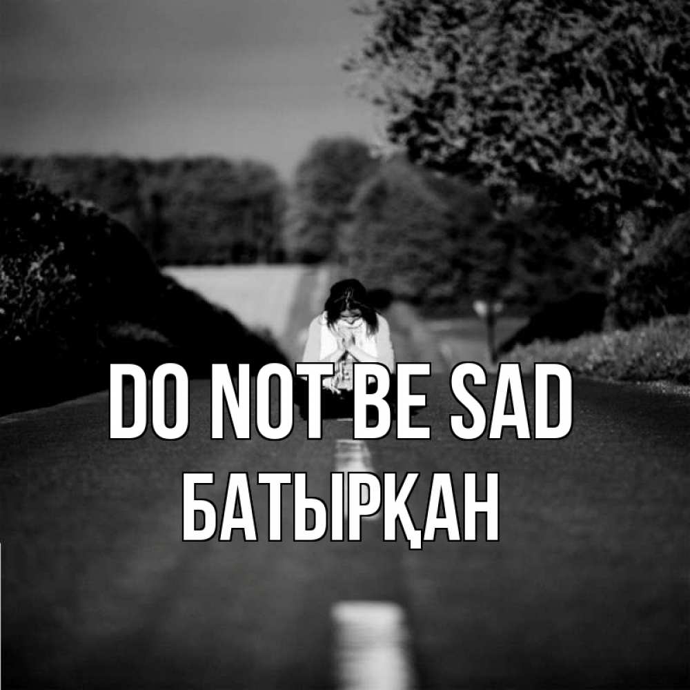 Greetings card с именем, Батырқан Do not be sad девушка сидит на асфальте Greetings with text for free download 