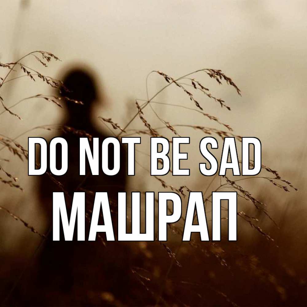 Greetings card с именем, МАШРАП Do not be sad грусть Greetings with text for free download 