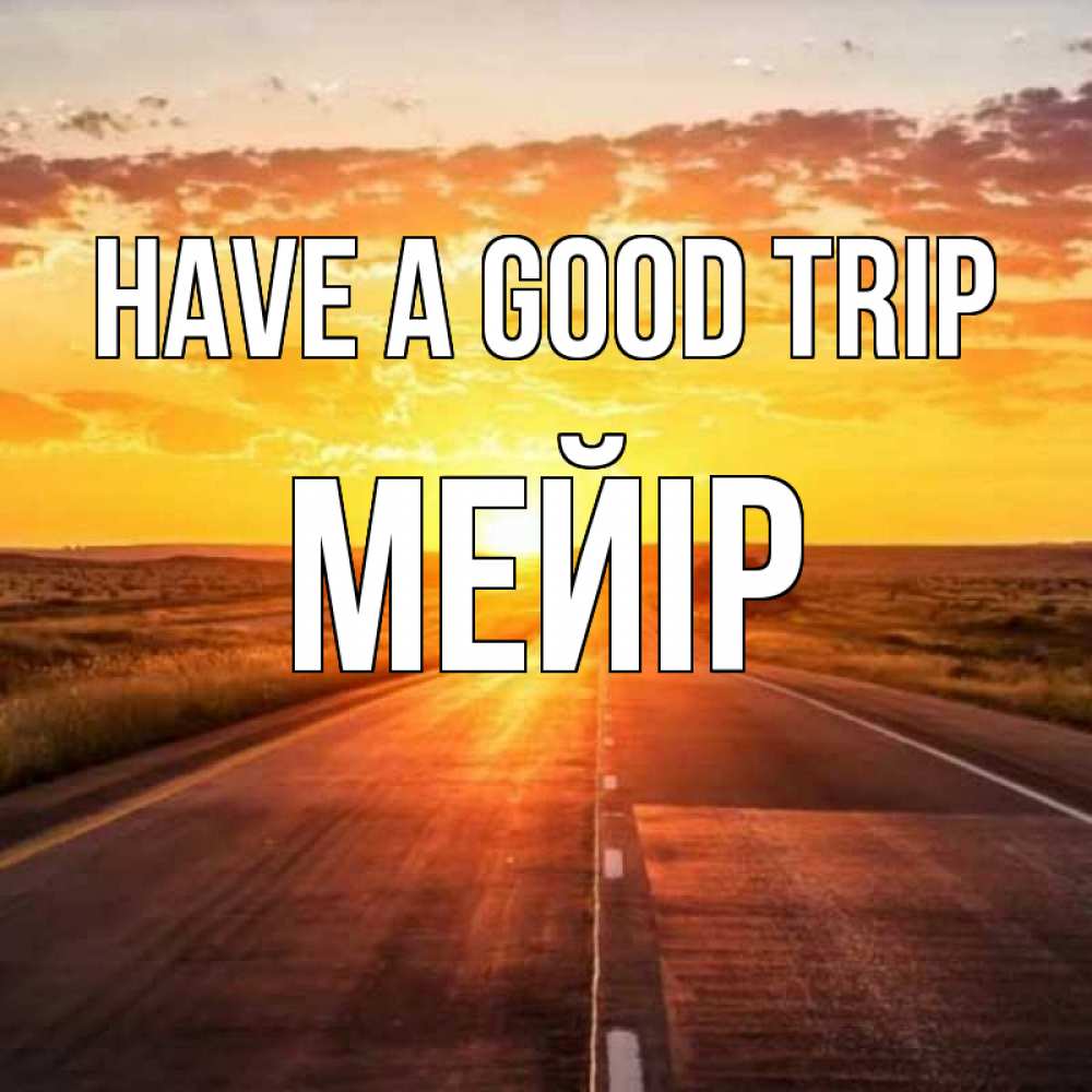 Greetings card с именем, МЕЙІР Have a good trip солнечный свет, закат Greetings with text for free download 