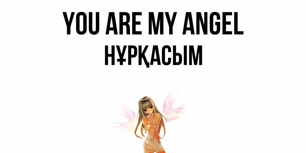 Greetings card с именем, НҰРҚАСЫМ You are my angel ангел, аниме Greetings with text for free download 