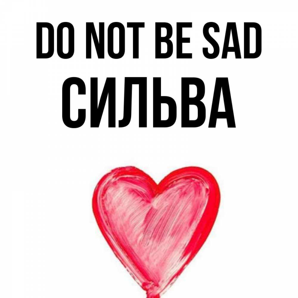 Greetings card с именем, Сильва Do not be sad сердечко Greetings with text for free download 
