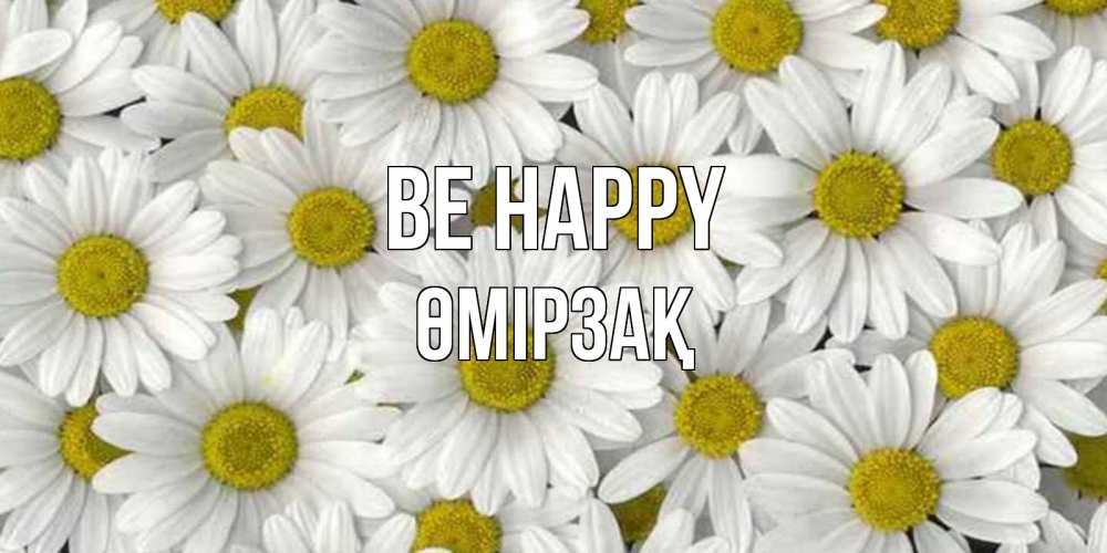Greetings card с именем, ӨМІРЗАҚ Be happy поляна ромашек Greetings with text for free download 