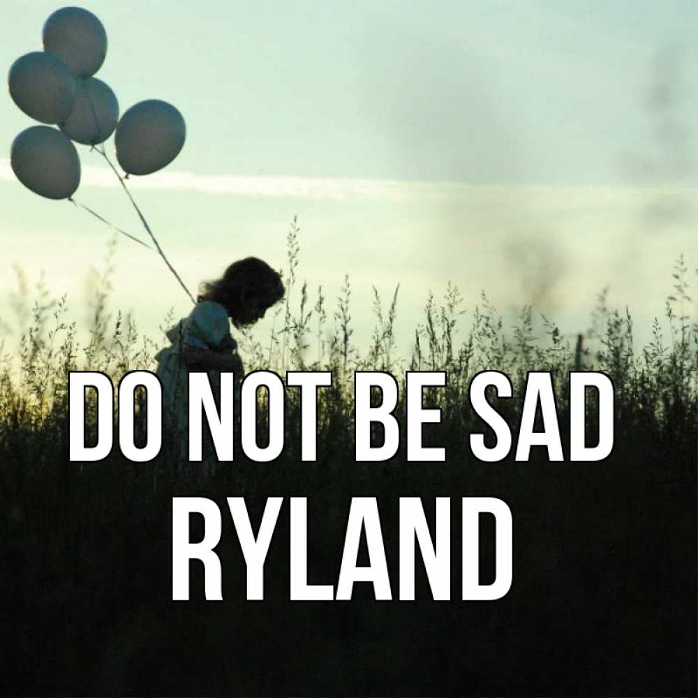 Greetings card с именем, Ryland Do not be sad ребенок Greetings with text for free download 