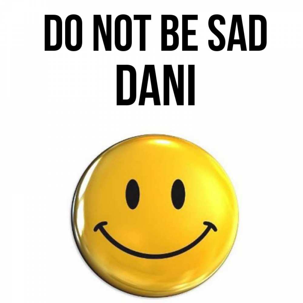 Greetings card с именем, Dani Do not be sad желаем всем позитива Greetings with text for free download 
