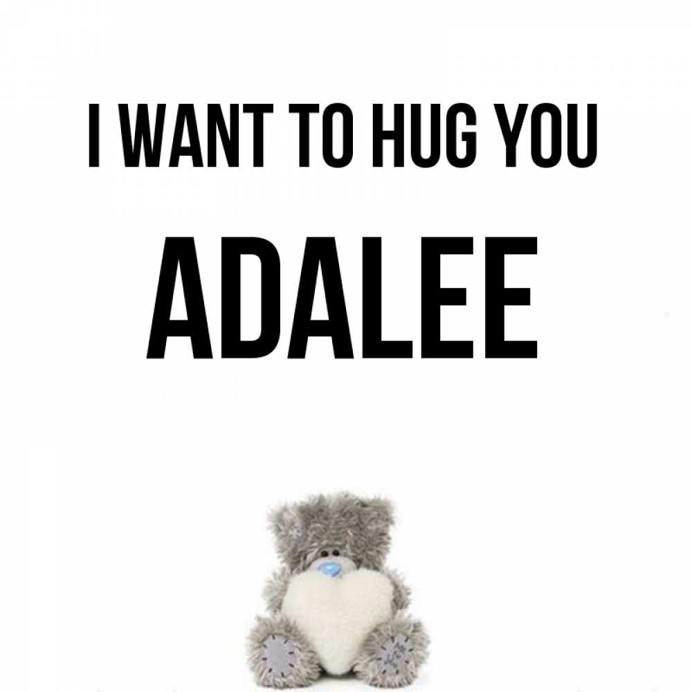 Greetings card с именем, Adalee I want to hug you медвежонок с сердечком белого цвета Greetings with text for free download 
