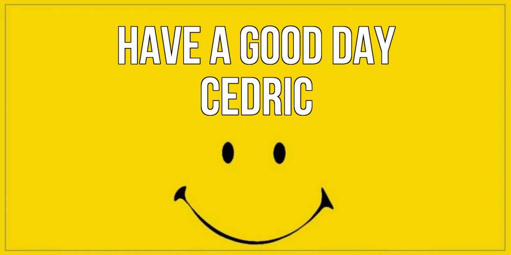 Greetings card с именем, Cedric Have a good day улыбка Greetings with text for free download 