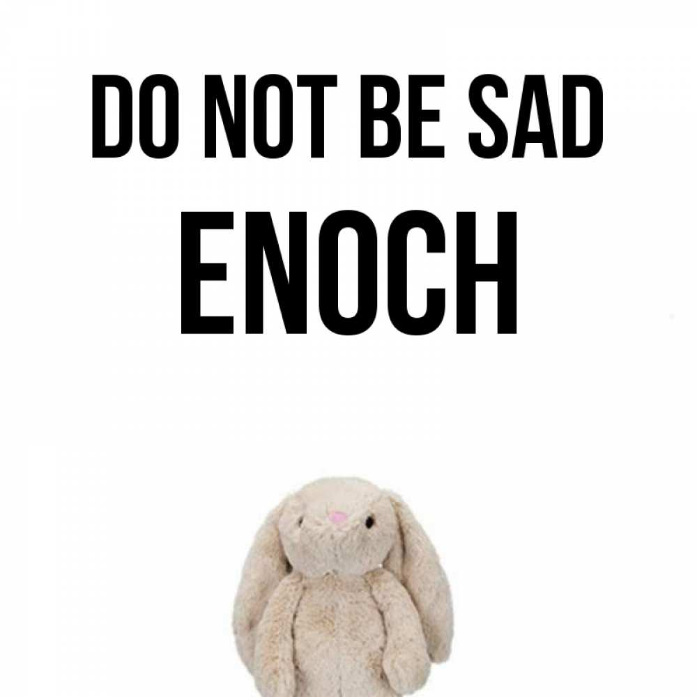 Greetings card с именем, Enoch Do not be sad детская игрушка зайчика Greetings with text for free download 