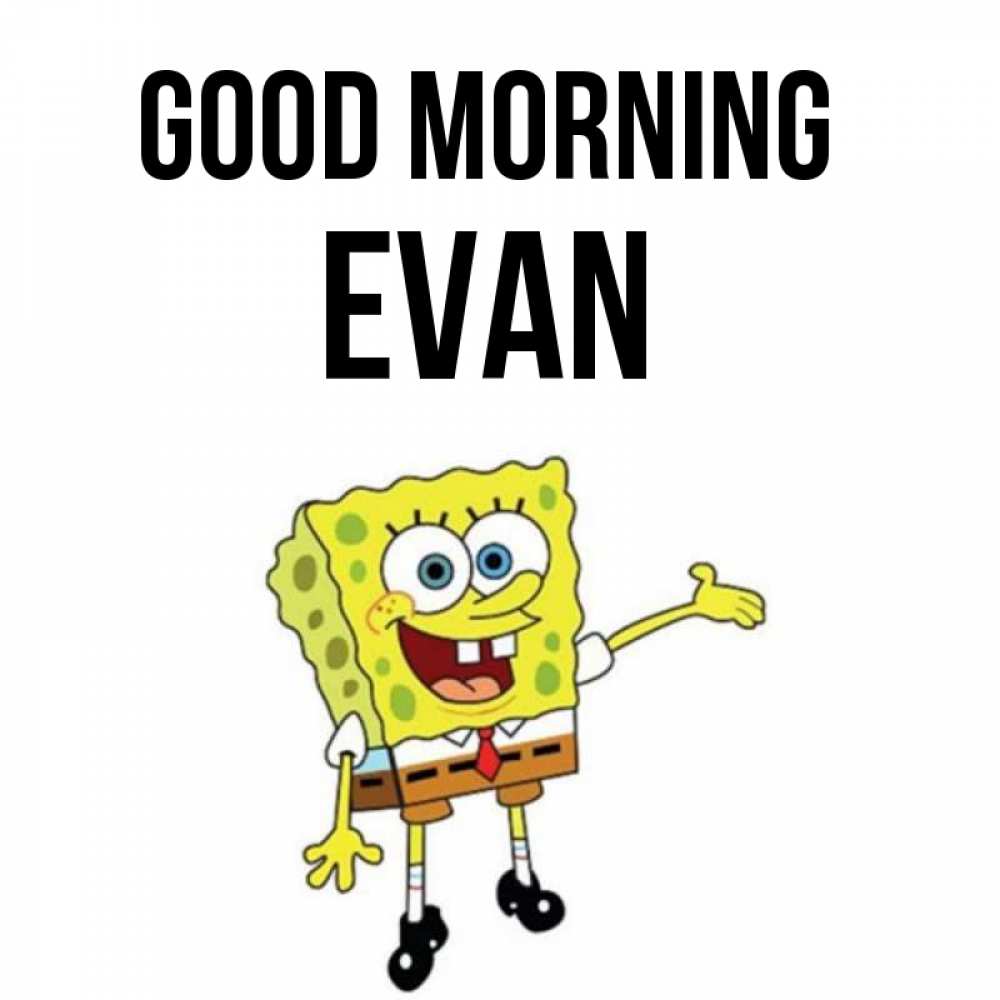 Greetings card с именем, Evan Good morning губка боб улыбается Greetings with text for free download 