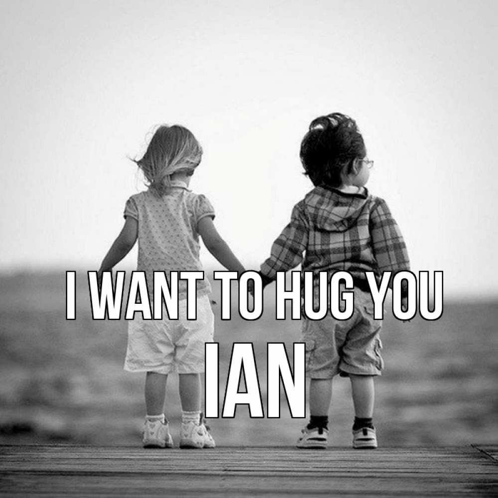Greetings card с именем, Ian I want to hug you давай дружить Greetings with text for free download 