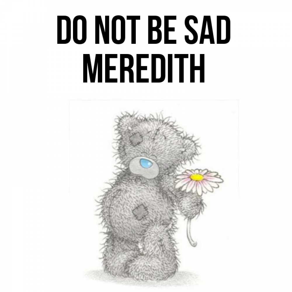 Greetings card с именем, Meredith Do not be sad Плюшевый медвежонок с заплатками Greetings with text for free download 