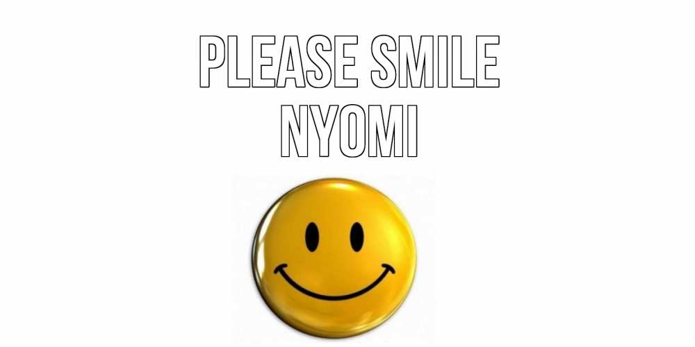 Greetings card с именем, Nyomi Please smile смайл Greetings with text for free download 