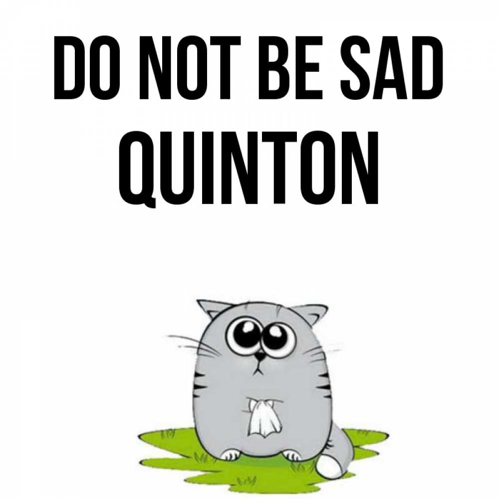 Greetings card с именем, Quinton Do not be sad грустный котяра Greetings with text for free download 