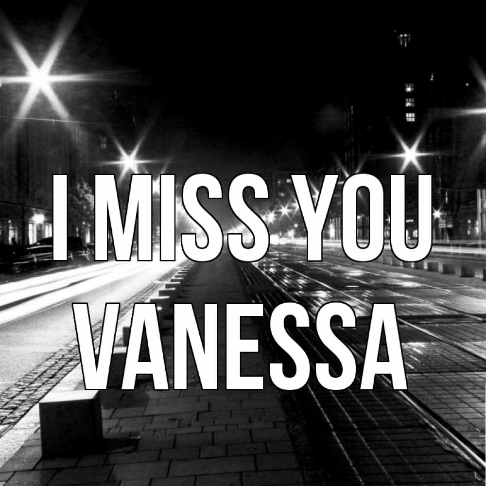 Greetings card с именем, Vanessa I miss you проспект Greetings with text for free download 