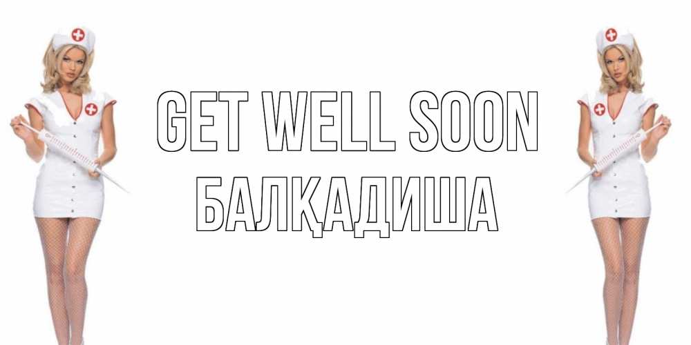 Greetings card с именем, БАЛҚАДИША Get well soon открытки с медсестрой Greetings with text for free download 
