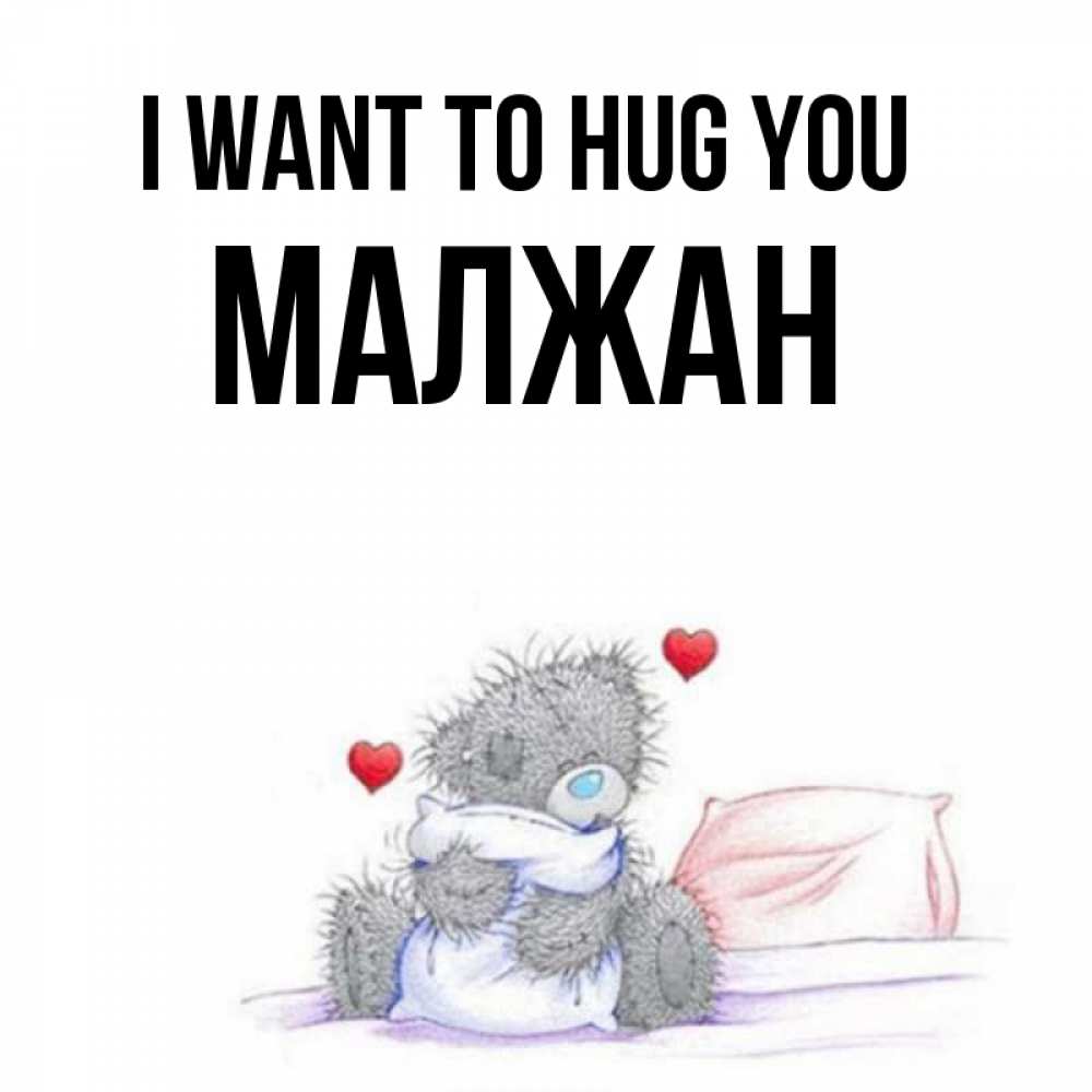 Greetings card с именем, МАЛЖАН I want to hug you сердечки мишка Тедди и кроватка Greetings with text for free download 