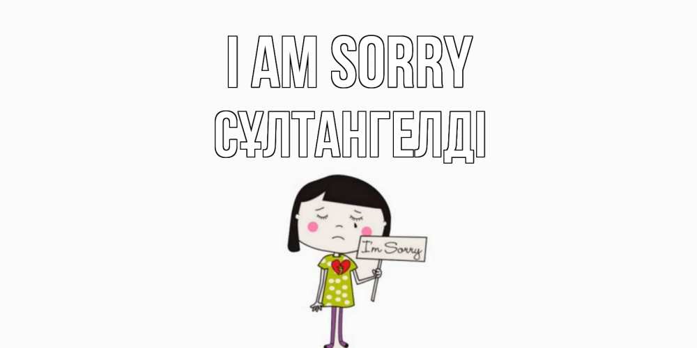 Greetings card с именем, СҰЛТАНГЕЛДІ I am sorry открытки по теме прости меня Greetings with text for free download 