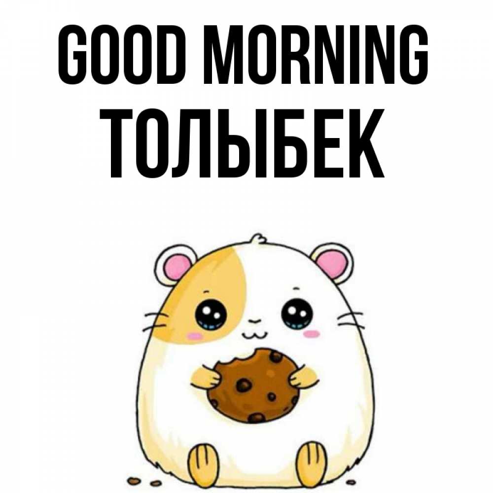 Greetings card с именем, ТОЛЫБЕК Good morning есть печеньку. Утречко Greetings with text for free download 