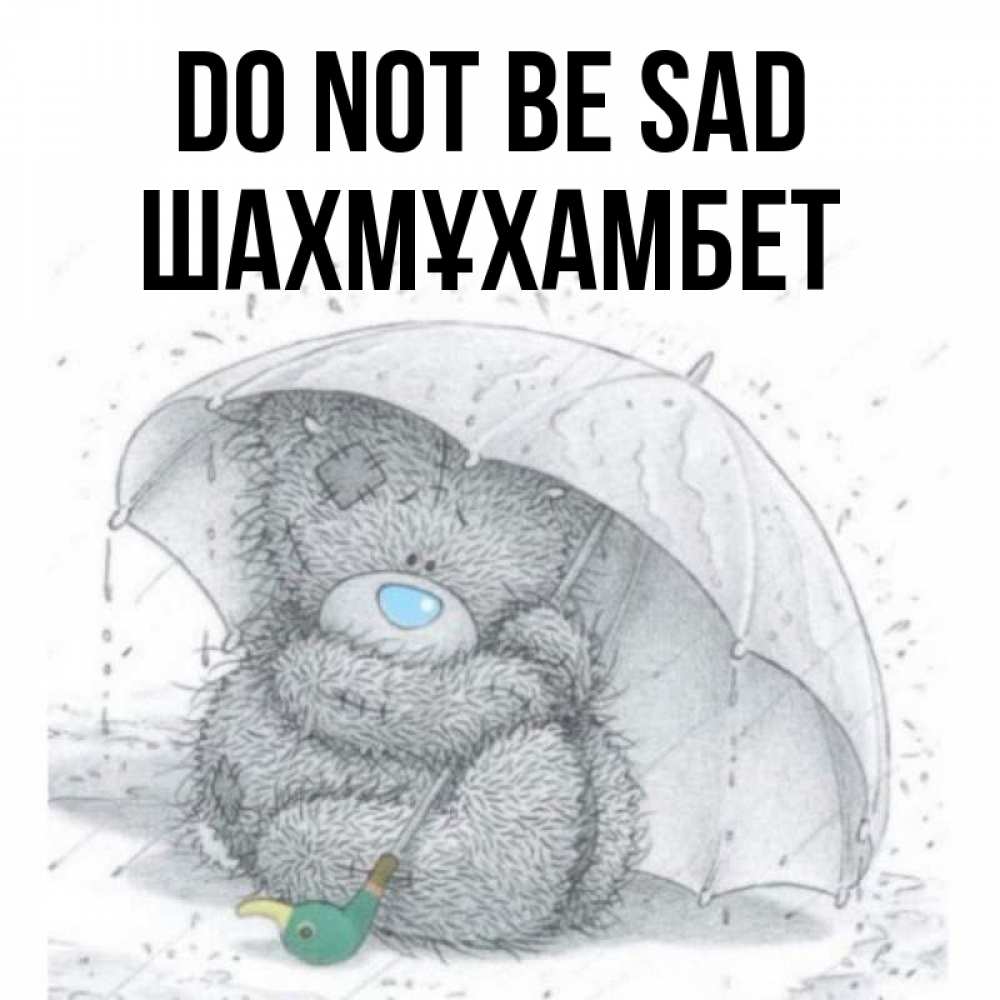 Greetings card с именем, ШАХМҰХАМБЕТ Do not be sad спасите мишку Тедди Greetings with text for free download 