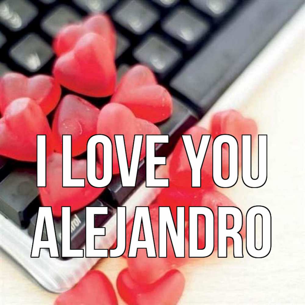 Greetings card с именем, Alejandro I love you конфеты в виде сердец Greetings with text for free download 