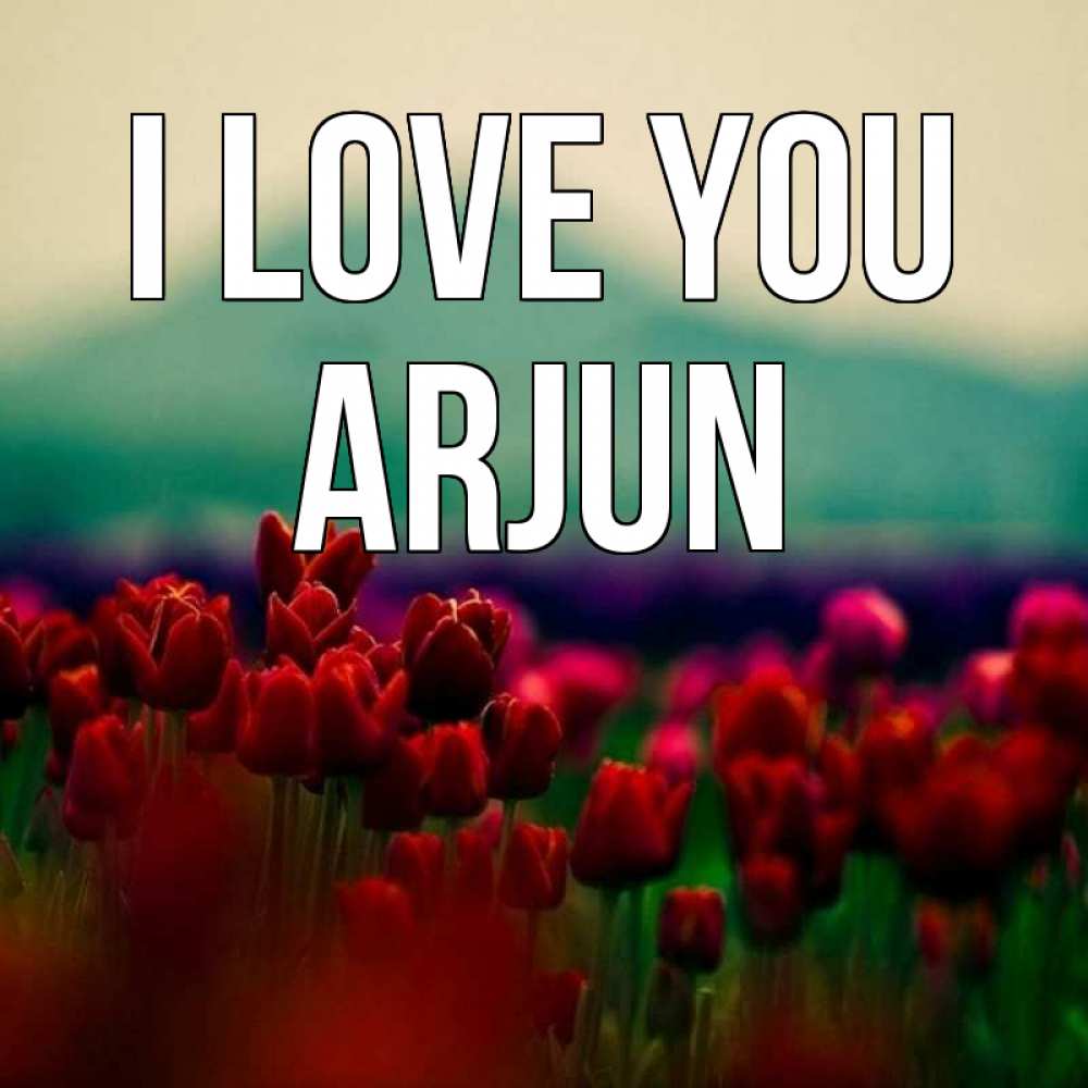 Greetings card с именем, Arjun I love you тюльпаны 4 Greetings with text for free download 