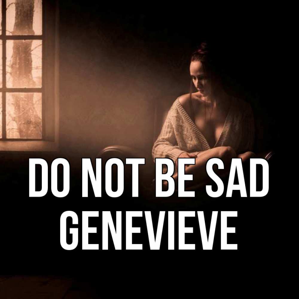 Greetings card с именем, Genevieve Do not be sad сидя у окна Greetings with text for free download 