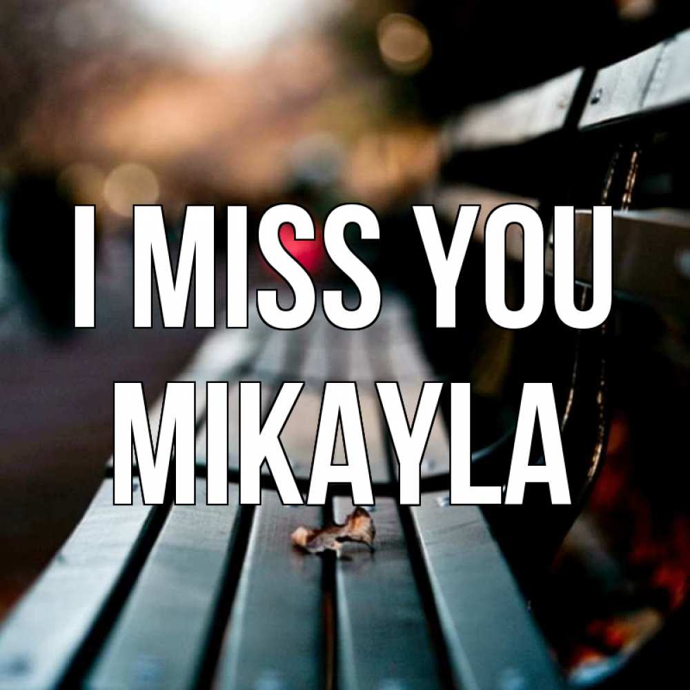 Greetings card с именем, Mikayla I miss you приходи скорее Greetings with text for free download 