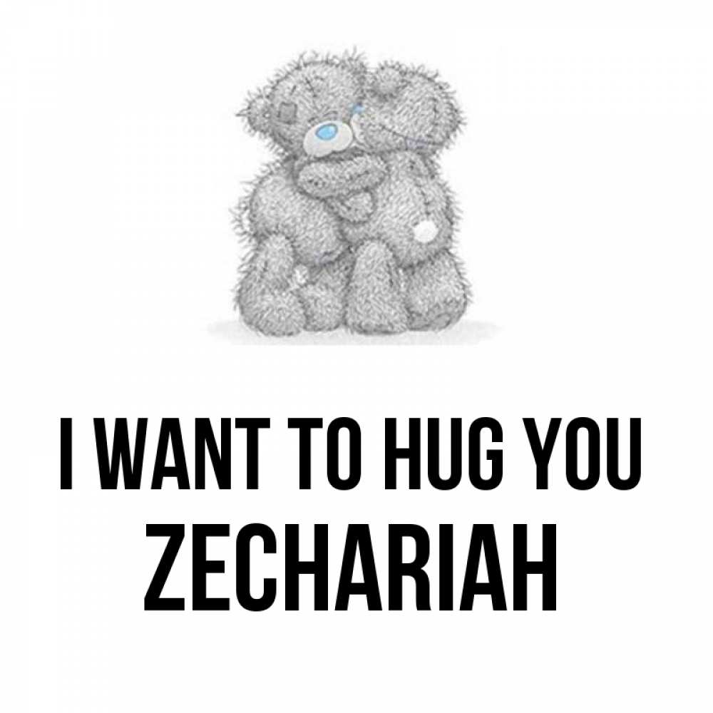 Greetings card с именем, Zechariah I want to hug you два теддика Greetings with text for free download 
