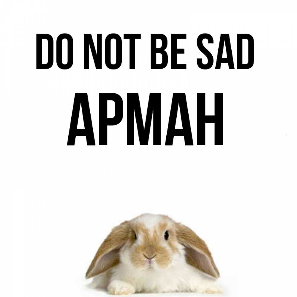 Greetings card с именем, Арман Do not be sad коричнево белый заяц с большими ушками Greetings with text for free download 