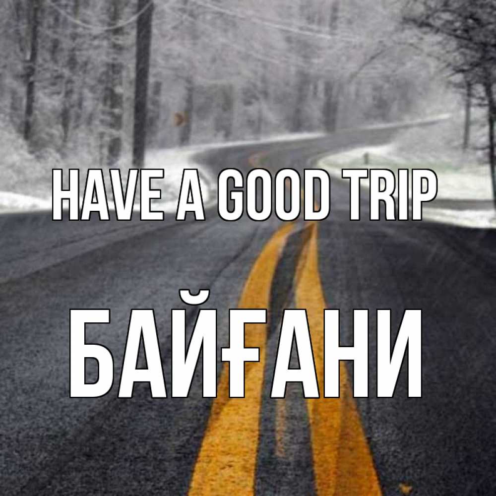 Greetings card с именем, Байғани Have a good trip хорошего вам путешествия Greetings with text for free download 