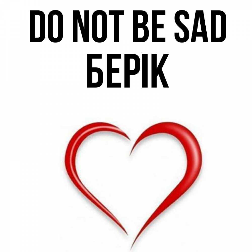 Greetings card с именем, Берік Do not be sad для любимой Greetings with text for free download 