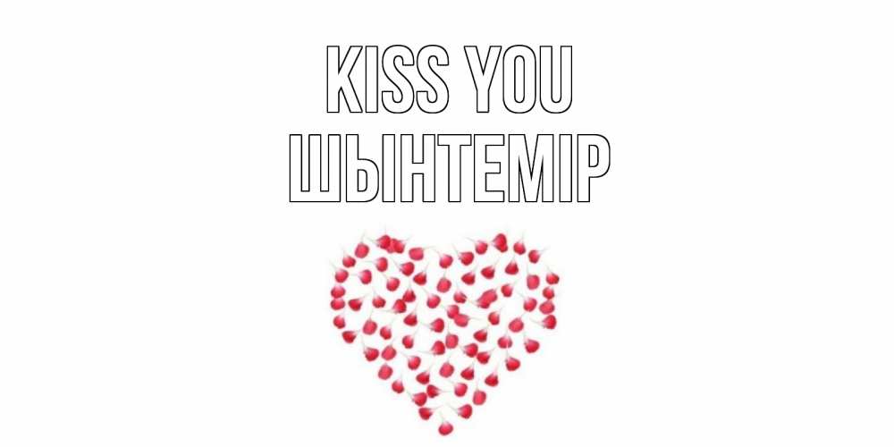 Greetings card с именем, ШЫНТЕМІР Kiss you сердце Greetings with text for free download 