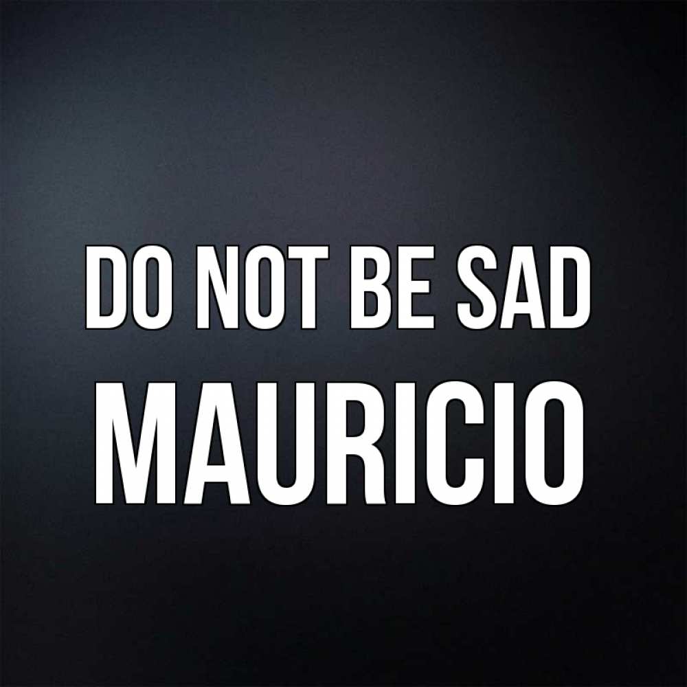 Greetings card с именем, Mauricio Do not be sad Градиент серый Greetings with text for free download 