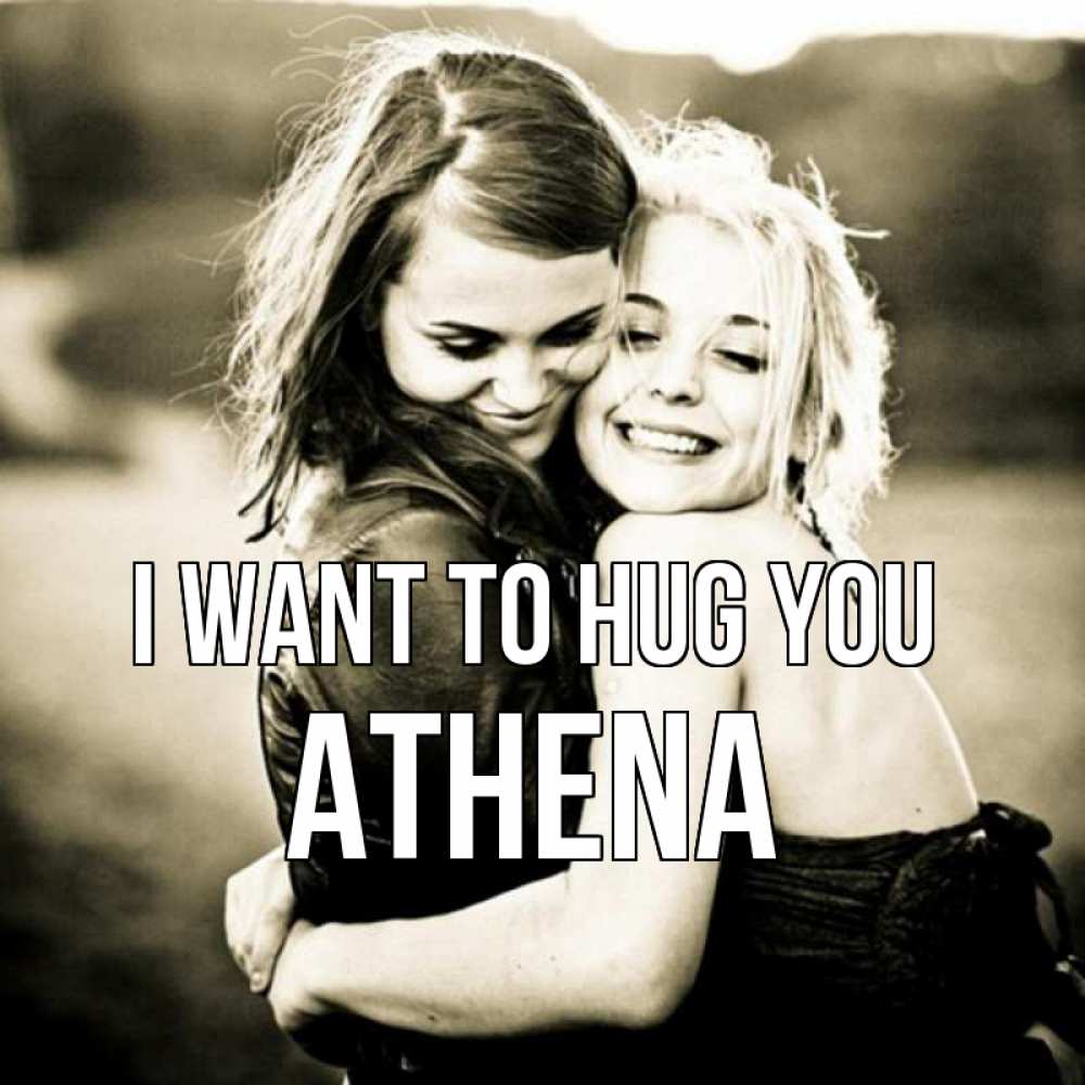 Greetings card с именем, Athena I want to hug you девочки обнимаются Greetings with text for free download 