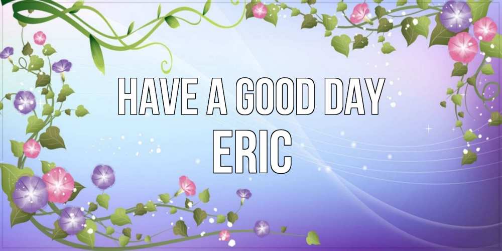 Greetings card с именем, Eric Have a good day хорошего дня Greetings with text for free download 