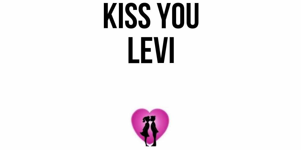 Greetings card с именем, Levi Kiss you поцелуй Greetings with text for free download 