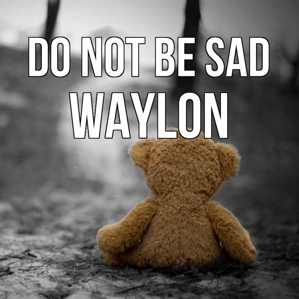 Greetings card с именем, Waylon Do not be sad медведь со спин Greetings with text for free download 